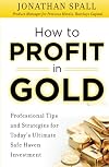How to Profit in Gold: Professional Tips and Strategies for Today&rsquo;s Ultimate Safe Haven Investment