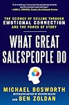 What Great Salespeople Do: The Science of Selling Through Emotional Connection and the Power of Story