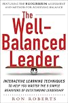 The Well-Balanced Leader: Interactive Learning Techniques to Help You Master the 9 Simple Behaviors of Outstanding Leadership