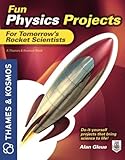 Fun Physics Projects For Tomorrows Rocket Scientists A Thames Kosmos Book