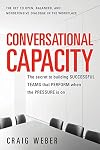 Conversational Capacity: The Secret to Building Successful Teams That Perform When the Pressure Is On