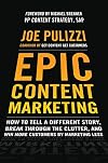 Epic Content Marketing: How to Tell a Different Story, Break through the Clutter, and Win More Customers by Marketing Less