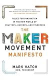 The Maker Movement Manifesto Rules For Innovation In The New World Of Crafters Hackers And Tinkerers