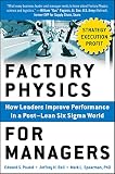 Factory Physics For Managers How Leaders Improve Performance In A Postlean Six Sigma World