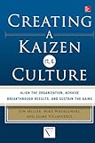 Creating A Kaizen Culture Align The Organization Achieve Breakthrough Results And Sustain The Gains