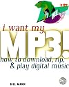 I Want My MP3!: How to Download, Rip, & Play Digital Music