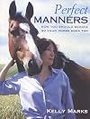 Perfect Manners: How to Behave So Your Horse Will Too