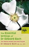 The Essential Writings Of Dr Edward Bach