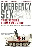 Emergency Sex And Other Desperate Measures True Stories From A War Zone