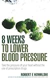 8 Weeks To Lower Blood Pressure Take The Pressure Off Your Heart Without The Use Of Prescription Drugs