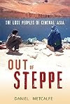Out of Steppe: The Lost Peoples of Central Asia