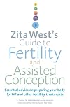 Zita West's Guide to Fertility and Assisted Conception: Essential Advice on Preparing Your Body for IVF and Other Fertility Treatments