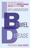 Inflammatory Bowel Disease The Essential Guide To Controlling Crohns Disease Colitis And Other Ibds