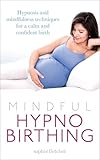 Mindful Hypnobirthing Hypnosis And Mindfulness Techniques For A Calm And Confident Birth