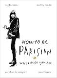 How to Be Parisian Wherever You Are: Love, Style, and Bad Habits