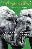 When Elephants Weep The Emotional Lives Of Animals