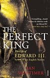 The Perfect King: The Life of Edward III, Father of the English Nation