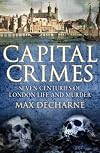 Capital Crimes: Seven Centuries of London Life and Murder