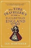 The Time Travellers Guide To Elizabethan England