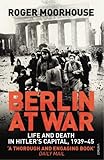 Berlin at War: Life and Death in Hitler’s Capital, 1939-45