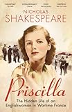 Priscilla The Hidden Life Of An Englishwoman In Wartime France
