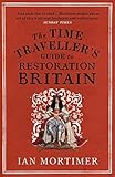 The Time Travellers Guide To Restoration Britain Life In The Age Of Samuel Pepys Isaac Newton And The Great Fire Of London