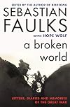 A Broken World: Letters, Diaries and Memories of the Great War