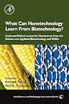 What Can Nanotechnology Learn From Biotechnology?: Social and Ethical Lessons for Nanoscience from the Debate over Agrifood Biotechnology and GMOs (Food Science and Technology)