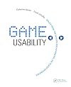 Game Usability: Advancing the Player Experience