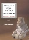 The Aztecs, Maya, and Their Predecessors