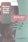 Mastery of Your Specific Phobia: Therapist Guide