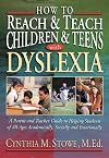 How To Reach and Teach Children and Teens with Dyslexia: A Parent and Teacher Guide to Helping Students of All Ages Academically, Socially, and Emotionally
