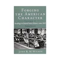 Forging the American Character Readings in United States History Since 1865