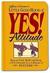 Little Gold Book of YES! Attitude: How to Find, Build and Keep a YES! Attitude for a Lifetime of SUCCESS