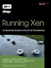 Running Xen: A Hands-On Guide to the Art of Virtualization