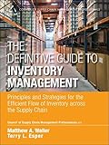 The Definitive Guide To Inventory Management Principles And Strategies For The Efficient Flow Of Inventory Across The Supply Chain