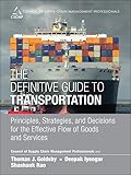 The Definitive Guide To Transportation Principles Strategies And Decisions For The Effective Flow Of Goods And Services