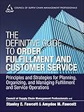 The Definitive Guide To Order Fulfillment And Customer Service Principles And Strategies For Planning Organizing And Managing Fulfillment And Of Supply Chain Management Professionals