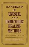 Handbook of Unusual and Unorthodox Healing Methods