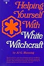 Helping Yourself with White Witchcraft - Al G. Manning