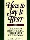 How to Say It Best: Choice Words, Phrases and Model Speeches for Every Occasion