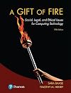 A Gift of Fire: Social, Legal, and Ethical Issues for Computing Technology (5th Edition)