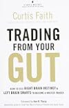 Trading from Your Gut: How to Use Right Brain Instinct & Left Brain Smarts to Become a Master Trader