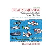 Creating Meaning through Literature and the Arts: Arts Integration for Classroom Teachers (4...