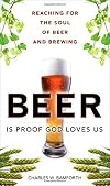 Beer Is Proof God Loves Us: Reaching for the Soul of Beer and Brewing (FT Press Science)