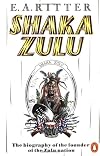 Shaka Zulu: The Biography of the Founder of the Zulu Nation
