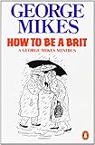 How To Be A Brit The Classic Bestselling Guide