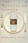 The Rituals of Dinner: The Origins, Evolution, Eccentricities, and Meaning of Table Manners