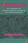 Singing the Master: The Emergence of African-American Culture in the PlantationSouth