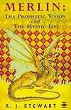 Merlin: The Prophetic Vision and The Mystical Life - R. J. Stewart
